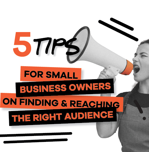 5 Tips for Small Business Owners on Finding & Reaching the Right Audience Online