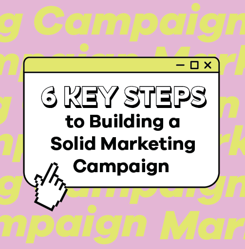 6 Key Steps to Building a Solid Marketing Campaign