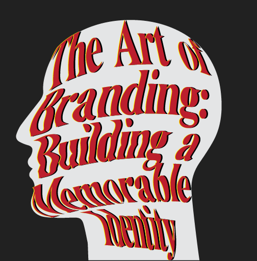 The Art of Branding: Building a Memorable Identity